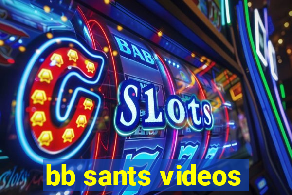 bb sants videos